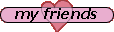 my friends